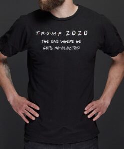 Trump 2020 the one where he gets reelected tshirts