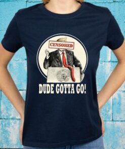 Trump Dude Gotta Go T-Shirts