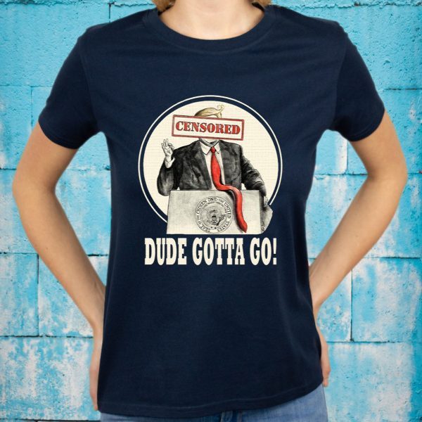 Trump Dude Gotta Go T-Shirts