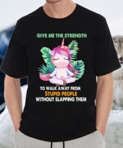 Unicorn Give Me The Strength To Walk Away From Stupid People Without Slapping Them T-Shirt