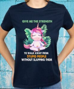 Unicorn Give Me The Strength To Walk Away From Stupid People Without Slapping Them T-Shirts