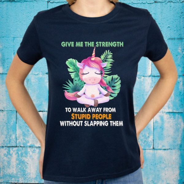 Unicorn Give Me The Strength To Walk Away From Stupid People Without Slapping Them T-Shirts