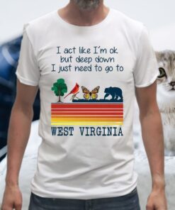 Vintage Bear I Act Like I'm Ok But Deep Down I Just Need To Go To West Virginia T-Shirt