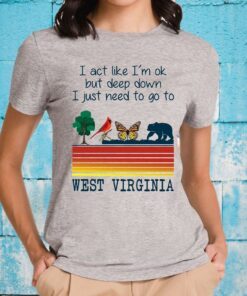 Vintage Bear I Act Like I'm Ok But Deep Down I Just Need To Go To West Virginia T-Shirts