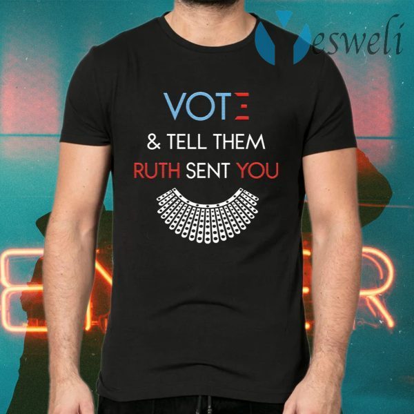 Vote And Tell Them Ruth Sent You T-Shirts
