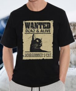 Wanted Dead And Alive Schrodinger'S Cat T-Shirt