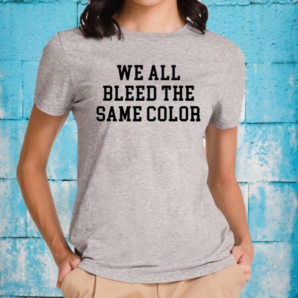 We All Bleed The Same Color T-Shirt