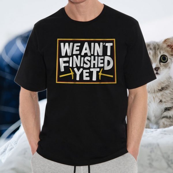 We aint finished yet T-Shirt