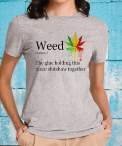 Weed the glue holding this shitshow together version T-Shirt