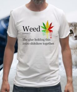 Weed the glue holding this shitshow together version T-Shirts