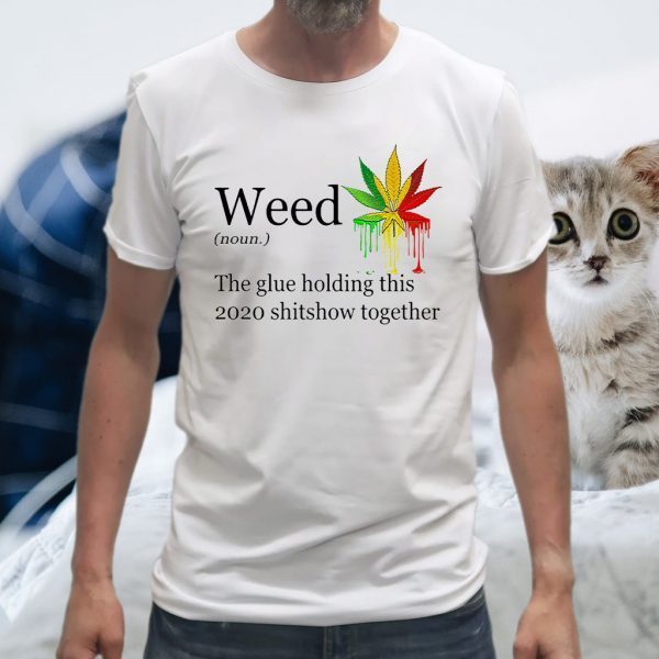 Weed the glue holding this shitshow together version T-Shirts