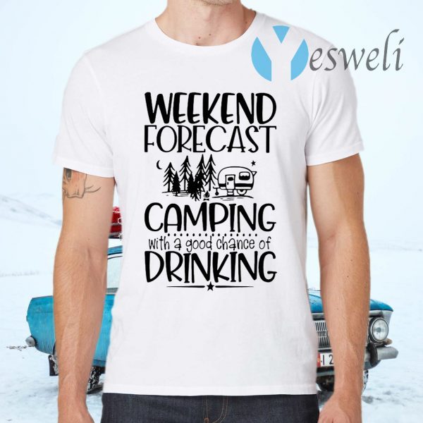 Weekend Forecast Camping With A Chance Of Drinking Quote T-Shirts