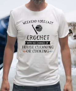 Weekend Forecast Crochet With No Chance Of Hoise Cleaning Of Cooking T-Shirts