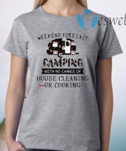 Weekend forecast camping with no chance of house cleaning or cooking flowers T-Shirts