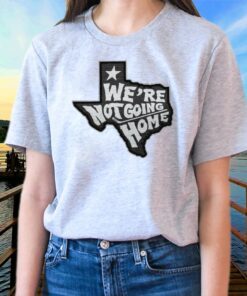We're Not Going Home t shirts