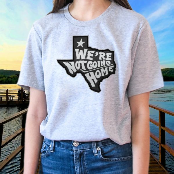 We're Not Going Home t shirts