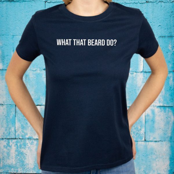 What That Beard Do T-Shirt