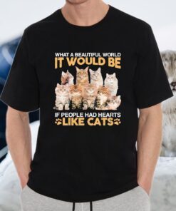 What a beautiful world It would be if people had hearts like Cats T-Shirt