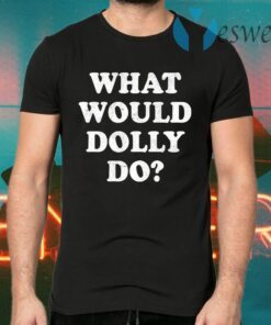 What would Dolly do T-Shirts