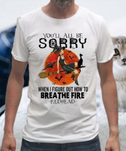 Witch You'll all be Sorry when I figure out how to breathe fire redhead Halloween T-Shirt