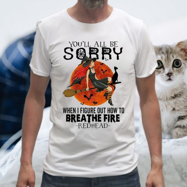 Witch You'll all be Sorry when I figure out how to breathe fire redhead Halloween T-Shirt