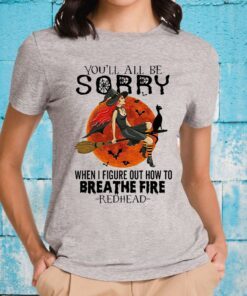 Witch You'll all be Sorry when I figure out how to breathe fire redhead Halloween T-Shirts