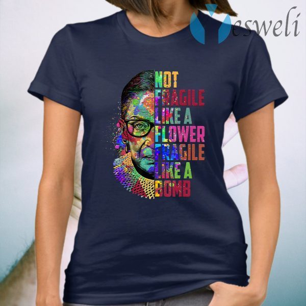 Wonot Fragile Like A Flower But A Bomb Ruth T-Shirt