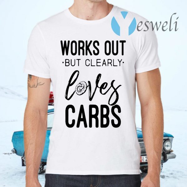 Works Out But Clearly Loves Carbs T-Shirts