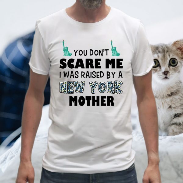 You Don't Scare Me I Was Raised By A New York Mother T-Shirts