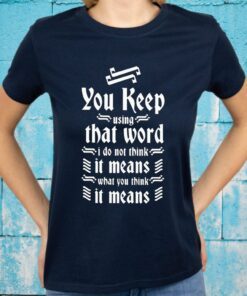 You Keep Using That Word T-Shirt