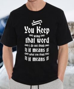 You Keep Using That Word T-Shirts