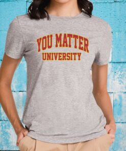 You Matter University Where Everyone Is Accepted T-Shirt