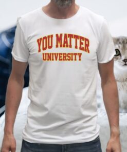 You Matter University Where Everyone Is Accepted T-Shirts