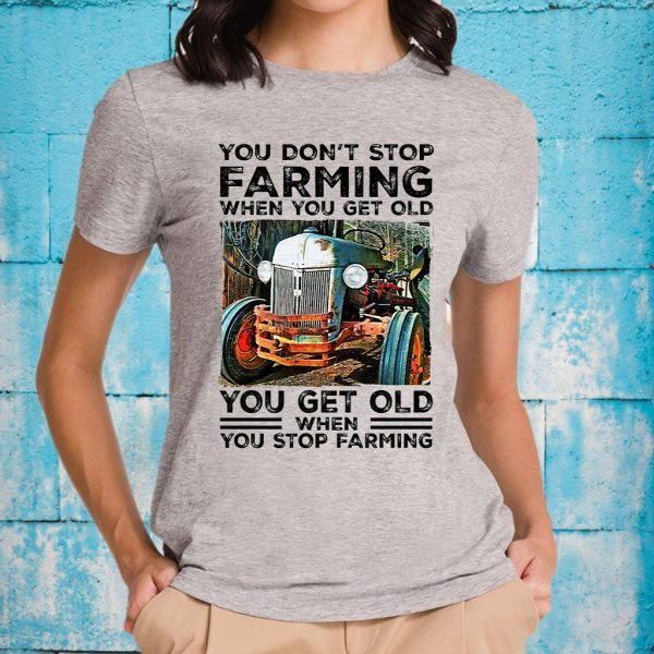 You dont stop farming when you get old you get old T-Shirt
