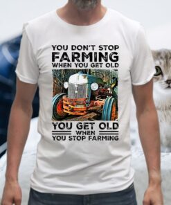 You dont stop farming when you get old you get old T-Shirts