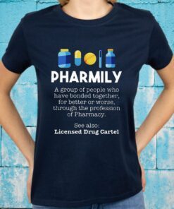 pharmily a group of people who have bonded together for better or worse through the profession of pharmacy see also licensed drug cartel T-Shirt