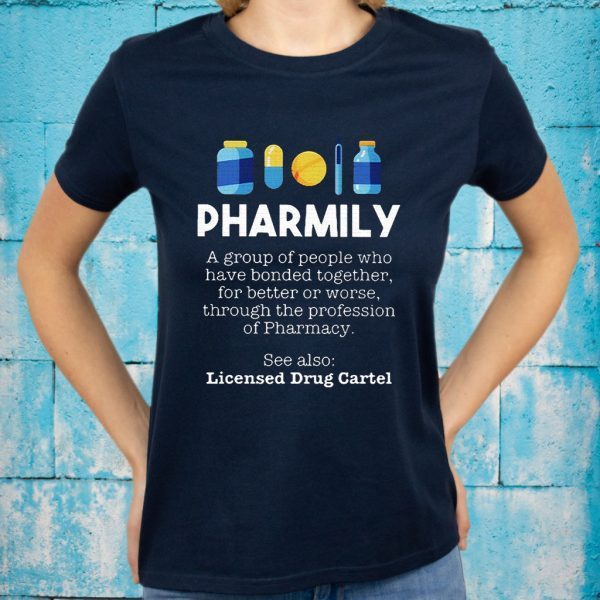 pharmily a group of people who have bonded together for better or worse through the profession of pharmacy see also licensed drug cartel T-Shirt