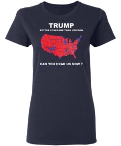 Donald Trump better coverage than Verizon can you hear us now t shirt