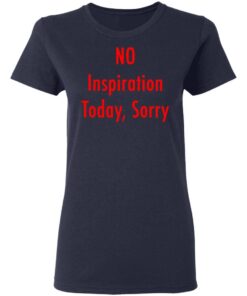 No Inspiration Today Sorry T Shirt