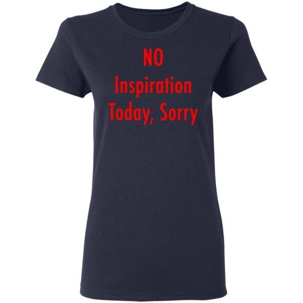 No Inspiration Today Sorry T Shirt