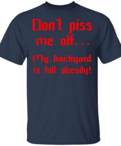 Don’t Piss Me Off My Backyard Is Full Already T Shirt