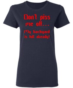 Don’t Piss Me Off My Backyard Is Full Already T Shirt