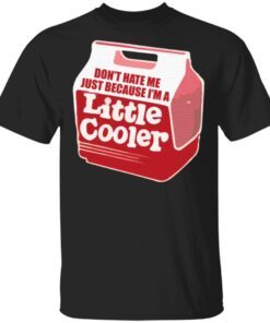 Don’t hate me just because I’m a little cooler T-Shirt