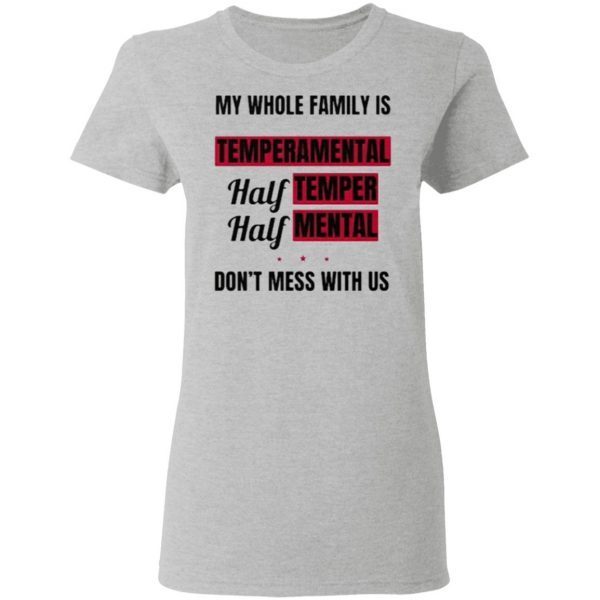 my wole family is temperamental hafl mental dont mess with us shirt