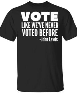 Vote John Lewis Quote Like We’ve Never Voted Before T-Shirt