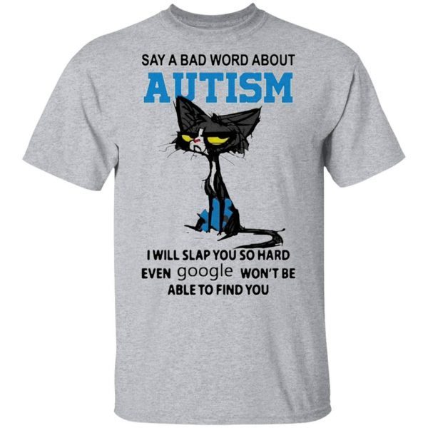 Black Cat say a bad word about Autism i will slap you so hard even Google won’t be able to find you T-shirt