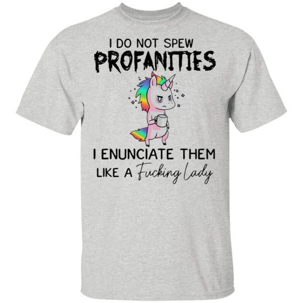 I Do Not Spew Profanities I Enunciate Them Like A Fucking Lady T-Shirt