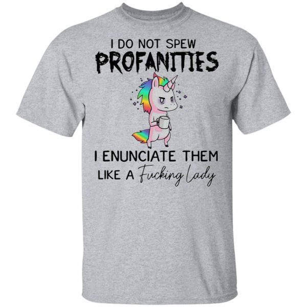 I Do Not Spew Profanities I Enunciate Them Like A Fucking Lady T-Shirt