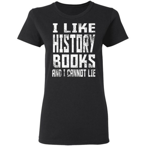 History I Like History Books And I Cannot Lie 0776 T-Shirt