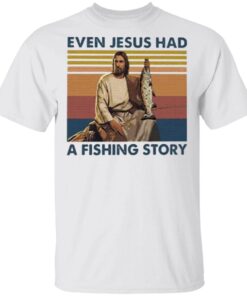 Even Jesus Had A Fishing Story T-Shirt